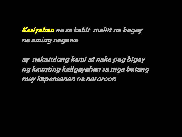 Kasiyahan na sa kahit maliit na bagay na aming nagawa ay nakatulong kami at