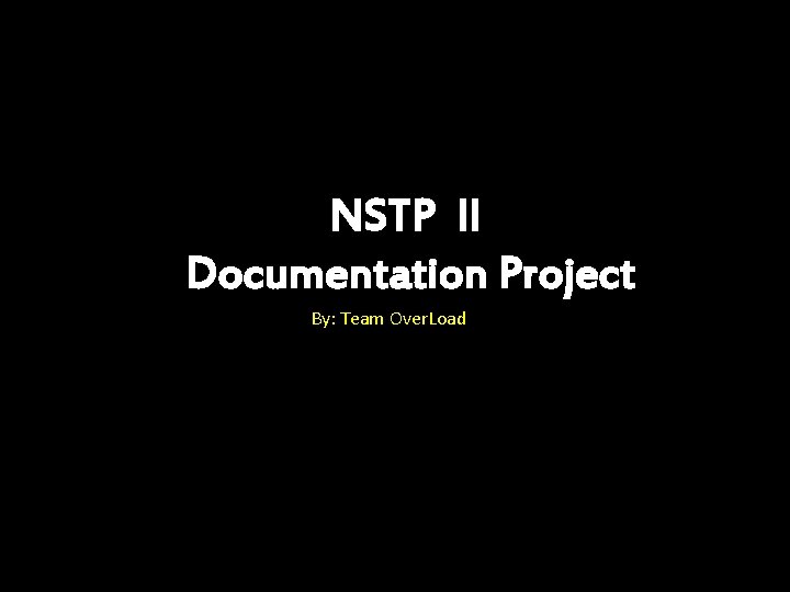 NSTP II Documentation Project By: Team Over. Load 