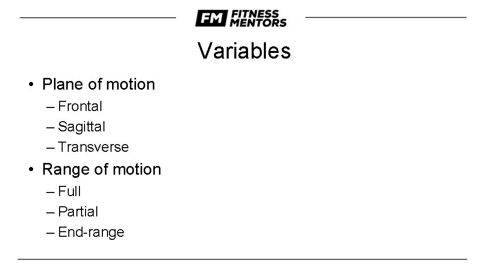 Variables • Plane of motion – Frontal – Sagittal – Transverse • Range of