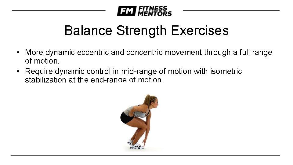 Balance Strength Exercises • More dynamic eccentric and concentric movement through a full range
