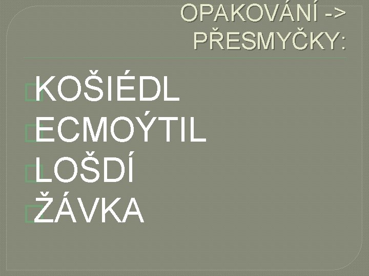 OPAKOVÁNÍ -> PŘESMYČKY: � KOŠIÉDL � ECMOÝTIL � LOŠDÍ � ŽÁVKA 