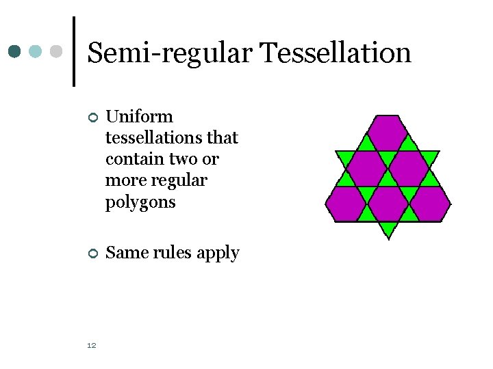 Semi-regular Tessellation ¢ Uniform tessellations that contain two or more regular polygons ¢ Same