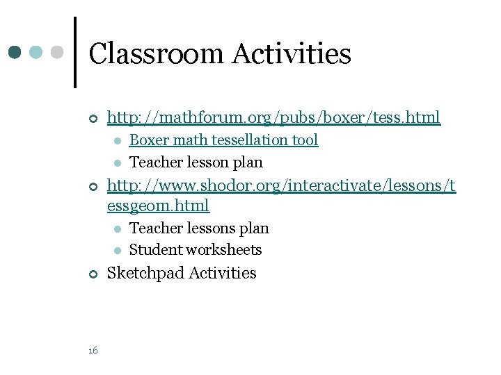 Classroom Activities ¢ http: //mathforum. org/pubs/boxer/tess. html l l ¢ http: //www. shodor. org/interactivate/lessons/t