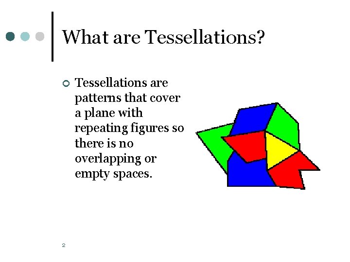 What are Tessellations? ¢ 2 Tessellations are patterns that cover a plane with repeating