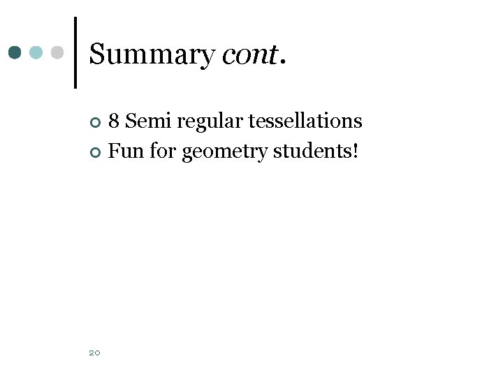 Summary cont. 8 Semi regular tessellations ¢ Fun for geometry students! ¢ 20 