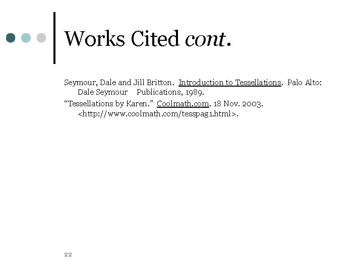 Works Cited cont. Seymour, Dale and Jill Britton. Introduction to Tessellations. Palo Alto: Dale