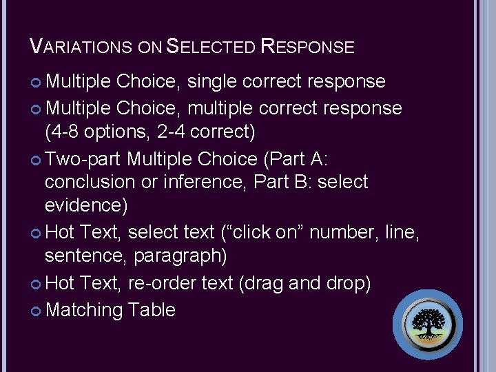 VARIATIONS ON SELECTED RESPONSE Multiple Choice, single correct response Multiple Choice, multiple correct response