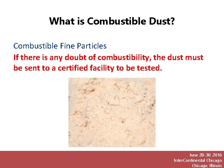 What is Combustible Dust? Combustible Fine Particles If there is any doubt of combustibility,