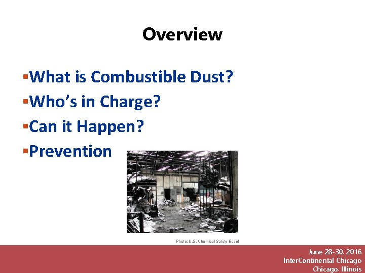 Overview What is Combustible Dust? Who’s in Charge? Can it Happen? Prevention Photo: U.