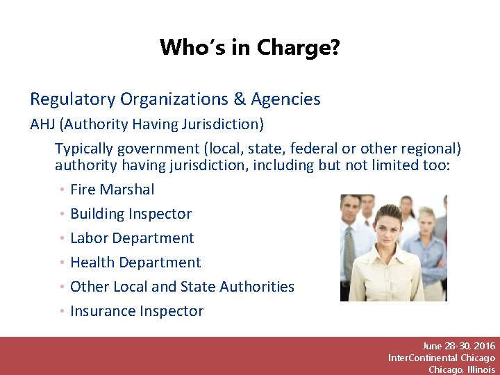 Who’s in Charge? Regulatory Organizations & Agencies AHJ (Authority Having Jurisdiction) Typically government (local,