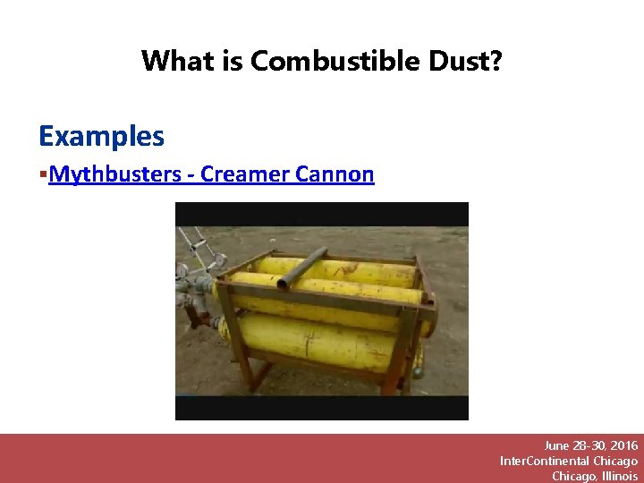 What is Combustible Dust? Examples Mythbusters - Creamer Cannon June 28 -30, 2016 Inter.