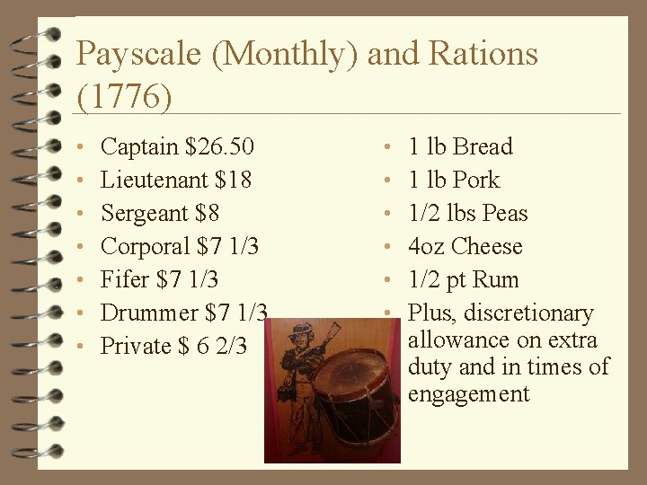 Payscale (Monthly) and Rations (1776) • • Captain $26. 50 Lieutenant $18 Sergeant $8