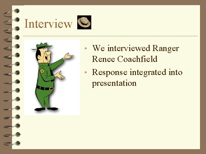 Interview • We interviewed Ranger Renee Coachfield • Response integrated into presentation 