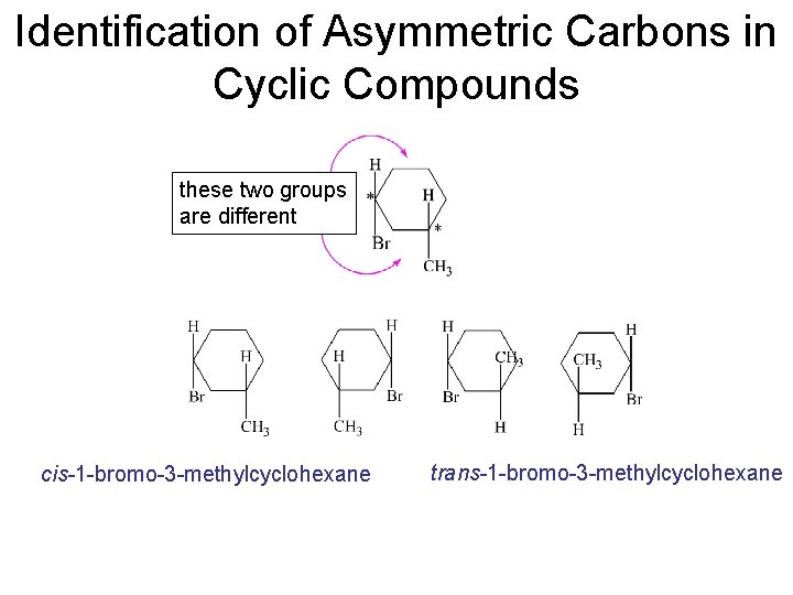 Identification of Asymmetric Carbons in Cyclic Compounds these two groups are different cis-1 -bromo-3