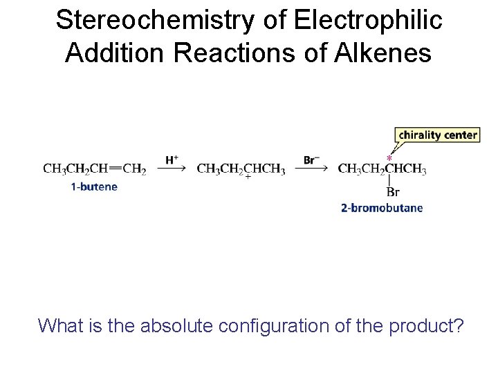 Stereochemistry of Electrophilic Addition Reactions of Alkenes What is the absolute configuration of the