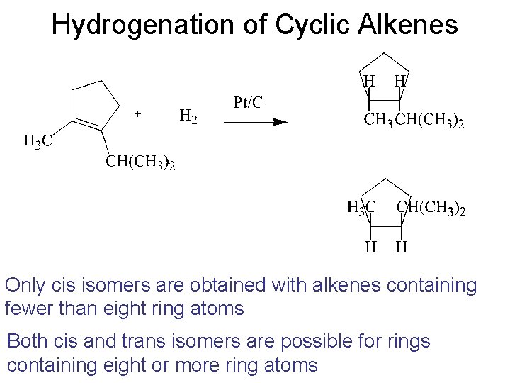 Hydrogenation of Cyclic Alkenes Only cis isomers are obtained with alkenes containing fewer than