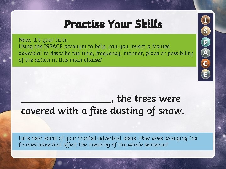 Practise Your Skills Now, it’s your turn. Using the ISPACE acronym to help, can Practise Your Skills Now, it’s your turn. Using the ISPACE acronym to help, can