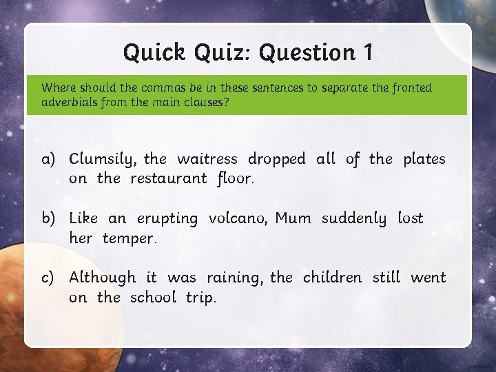 Quick Quiz: Question 1 Where should the commas be in these sentences to separate Quick Quiz: Question 1 Where should the commas be in these sentences to separate