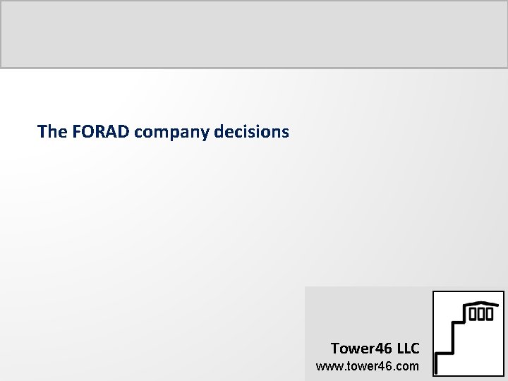 The FORAD company decisions Tower 46 LLC www. tower 46. com 
