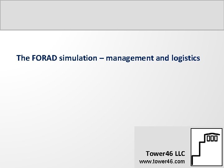 The FORAD simulation – management and logistics Tower 46 LLC www. tower 46. com