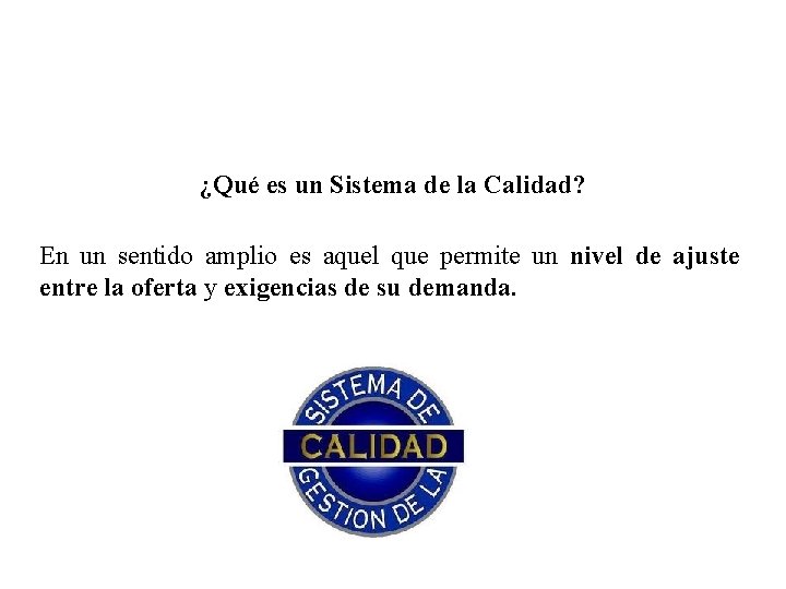 ¿Qué es un Sistema de la Calidad? En un sentido amplio es aquel que