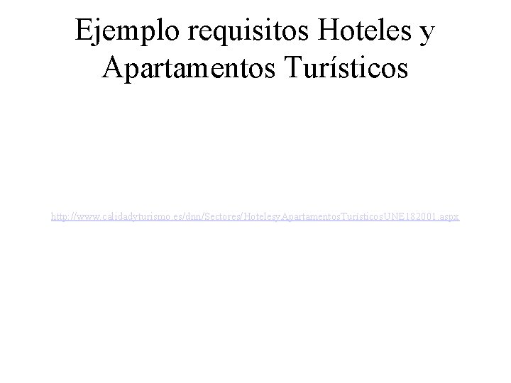 Ejemplo requisitos Hoteles y Apartamentos Turísticos http: //www. calidadyturismo. es/dnn/Sectores/Hotelesy. Apartamentos. Turísticos. UNE 182001.