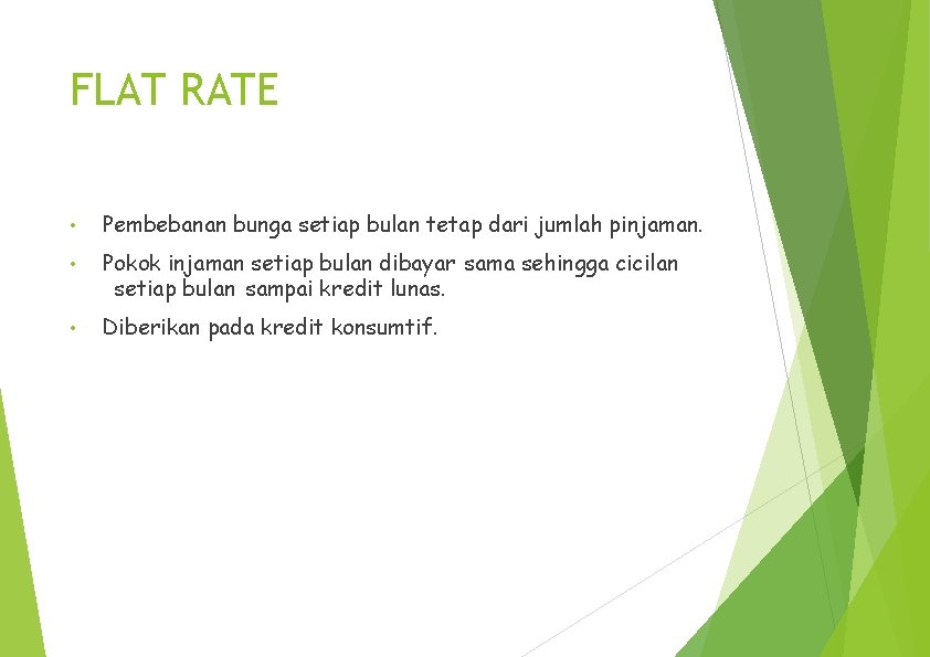 FLAT RATE • Pembebanan bunga setiap bulan tetap dari jumlah pinjaman. • Pokok injaman