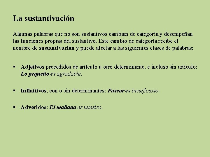 La sustantivación Algunas palabras que no son sustantivos cambian de categoría y desempeñan las