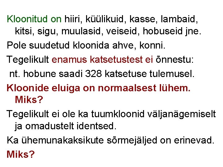 Kloonitud on hiiri, küülikuid, kasse, lambaid, kitsi, sigu, muulasid, veiseid, hobuseid jne. Pole suudetud