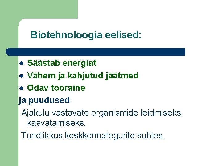 Biotehnoloogia eelised: Säästab energiat l Vähem ja kahjutud jäätmed l Odav tooraine ja puudused: