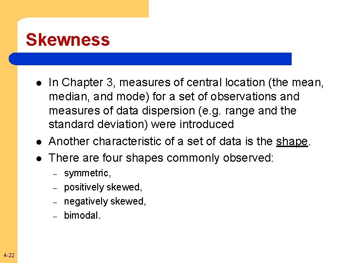 Skewness l l l In Chapter 3, measures of central location (the mean, median,