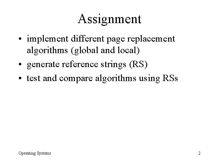 Assignment • implement different page replacement algorithms (global and local) • generate reference strings