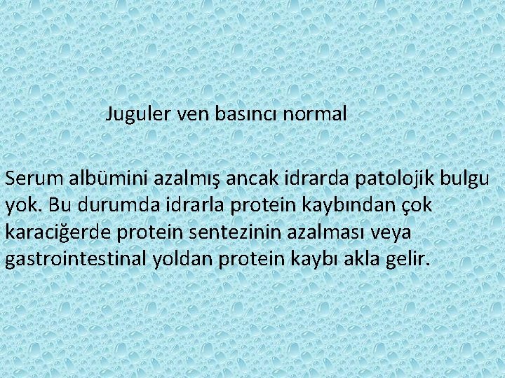 Juguler ven basıncı normal Serum albümini azalmış ancak idrarda patolojik bulgu yok. Bu durumda