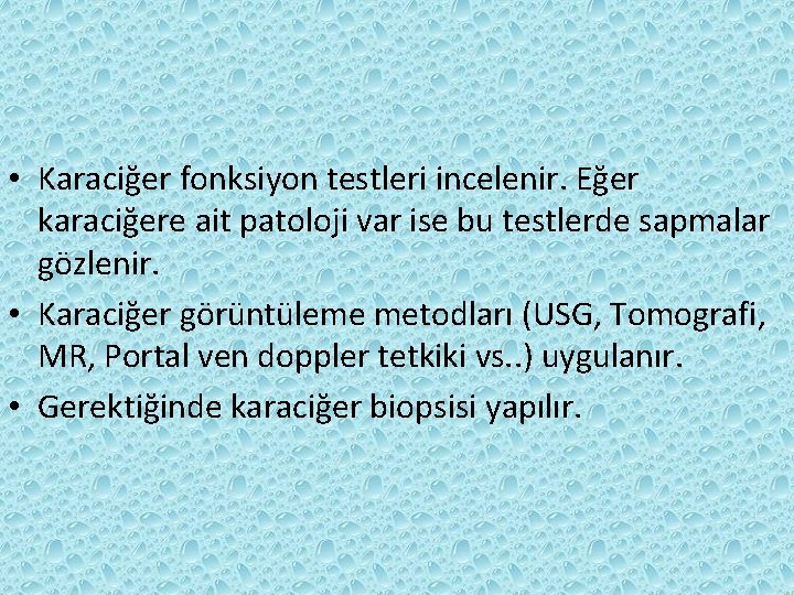  • Karaciğer fonksiyon testleri incelenir. Eğer karaciğere ait patoloji var ise bu testlerde