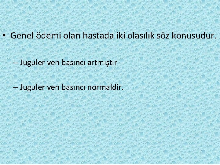  • Genel ödemi olan hastada iki olasılık söz konusudur. – Juguler ven basıncı