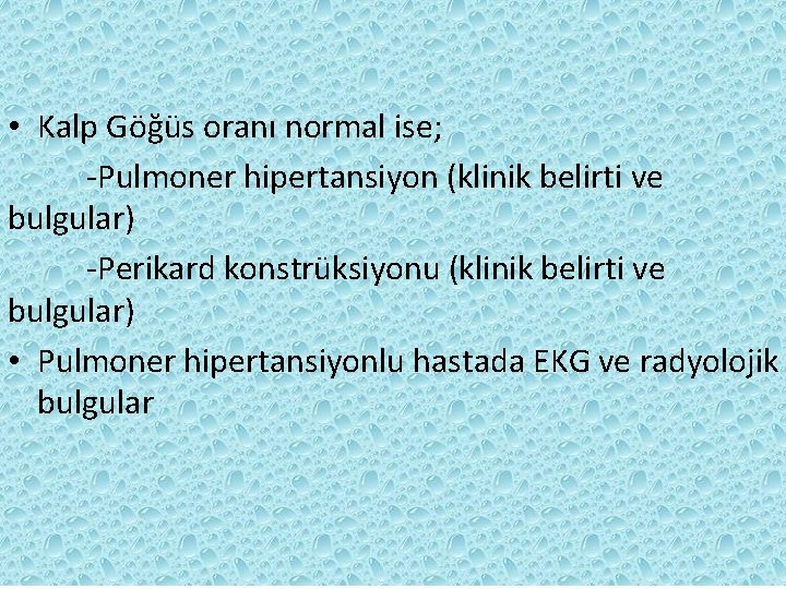  • Kalp Göğüs oranı normal ise; -Pulmoner hipertansiyon (klinik belirti ve bulgular) -Perikard