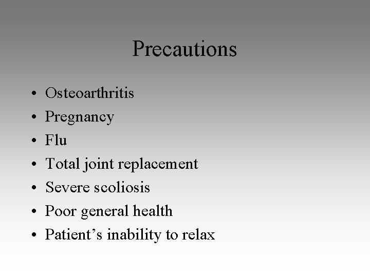 Precautions • • Osteoarthritis Pregnancy Flu Total joint replacement Severe scoliosis Poor general health Precautions • • Osteoarthritis Pregnancy Flu Total joint replacement Severe scoliosis Poor general health