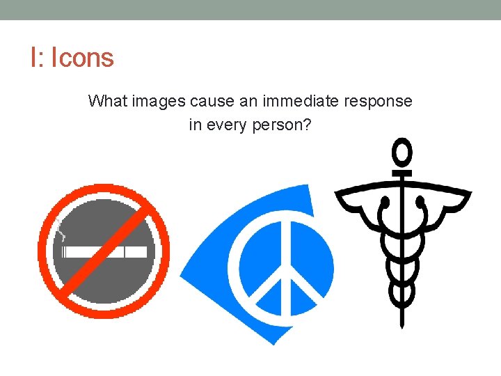 I: Icons What images cause an immediate response in every person? 