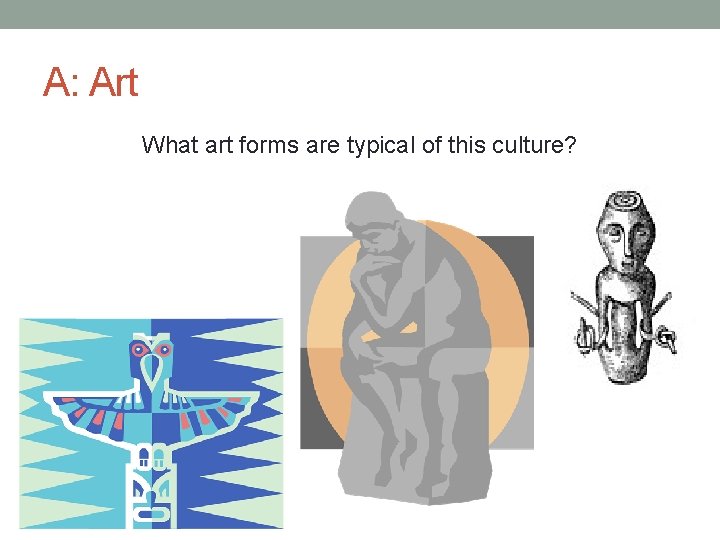 A: Art What art forms are typical of this culture? 