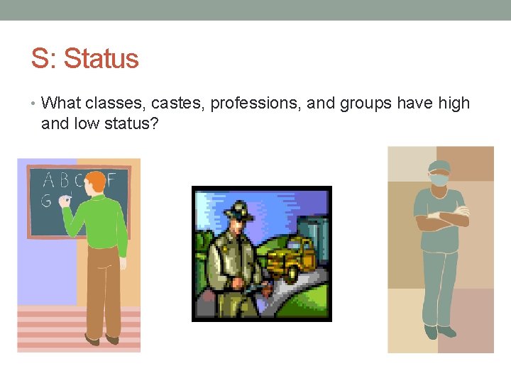 S: Status • What classes, castes, professions, and groups have high and low status?