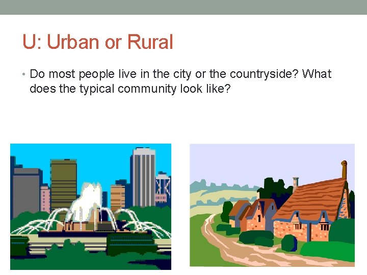 U: Urban or Rural • Do most people live in the city or the