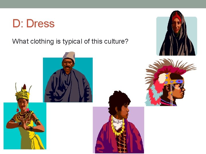 D: Dress What clothing is typical of this culture? 