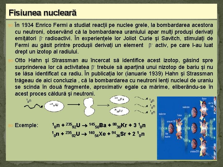 Fisiunea nucleară În 1934 Enrico Fermi a studiat reacţii pe nuclee grele, la bombardarea