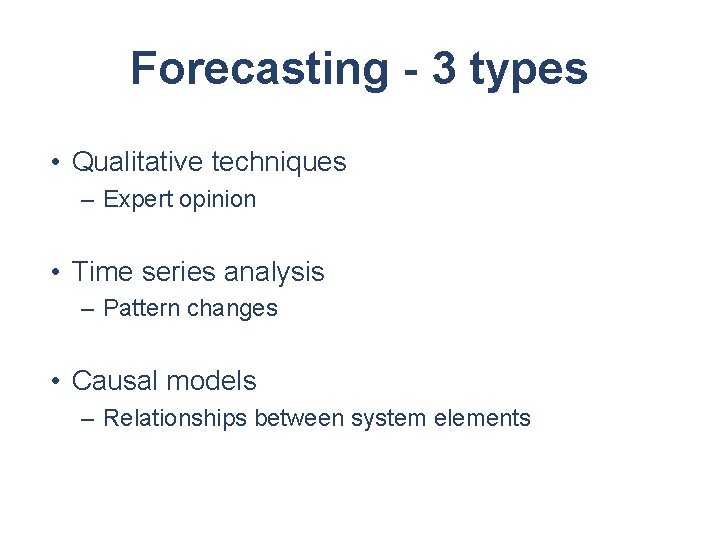 Forecasting - 3 types • Qualitative techniques – Expert opinion • Time series analysis