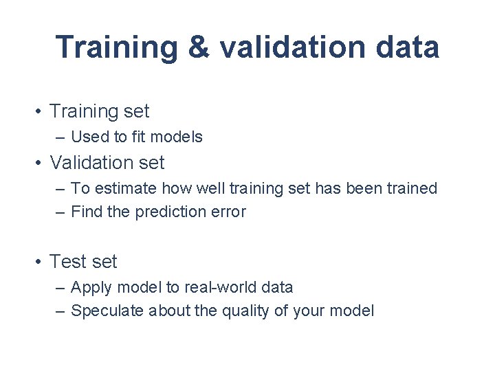 Training & validation data • Training set – Used to fit models • Validation