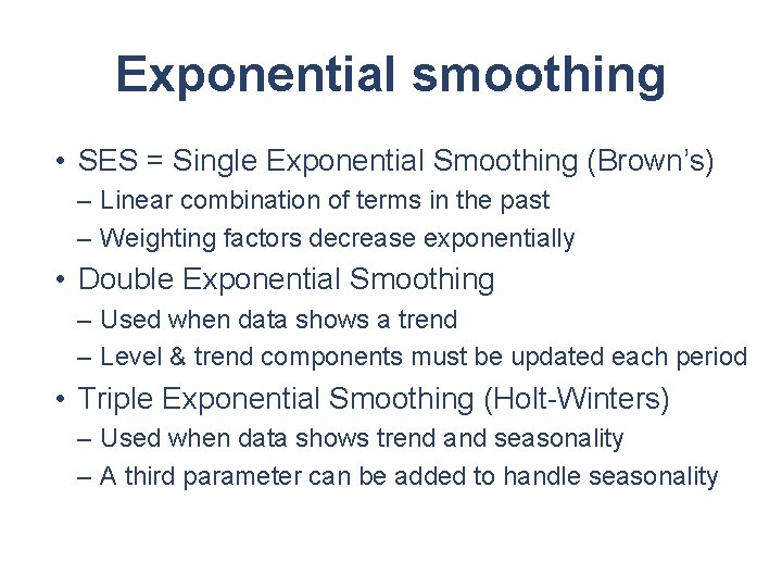 Exponential smoothing • SES = Single Exponential Smoothing (Brown’s) – Linear combination of terms