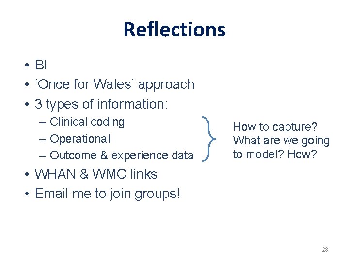 Reflections • BI • ‘Once for Wales’ approach • 3 types of information: –