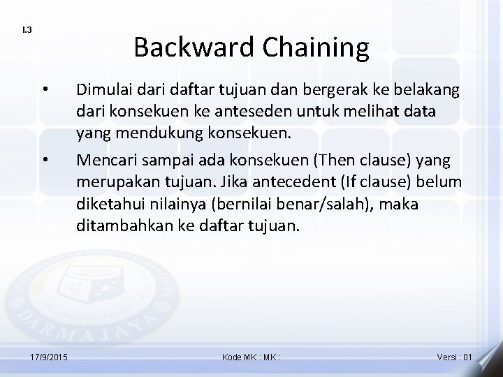 I. 3 Backward Chaining • Dimulai dari daftar tujuan dan bergerak ke belakang dari