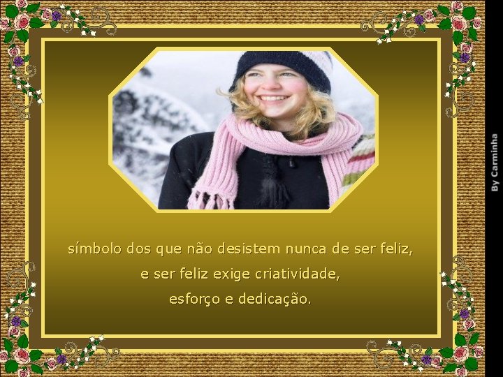 símbolo dos que não desistem nunca de ser feliz, e ser feliz exige criatividade,