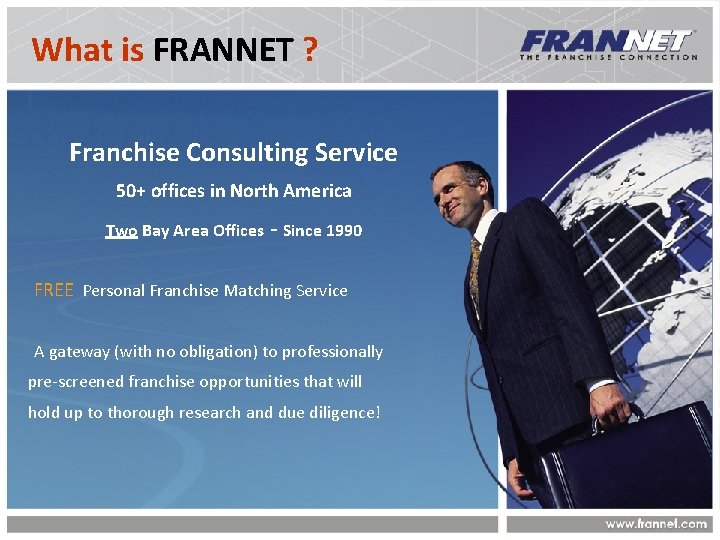 What is FRANNET ? Franchise Consulting Service 50+ offices in North America Two Bay